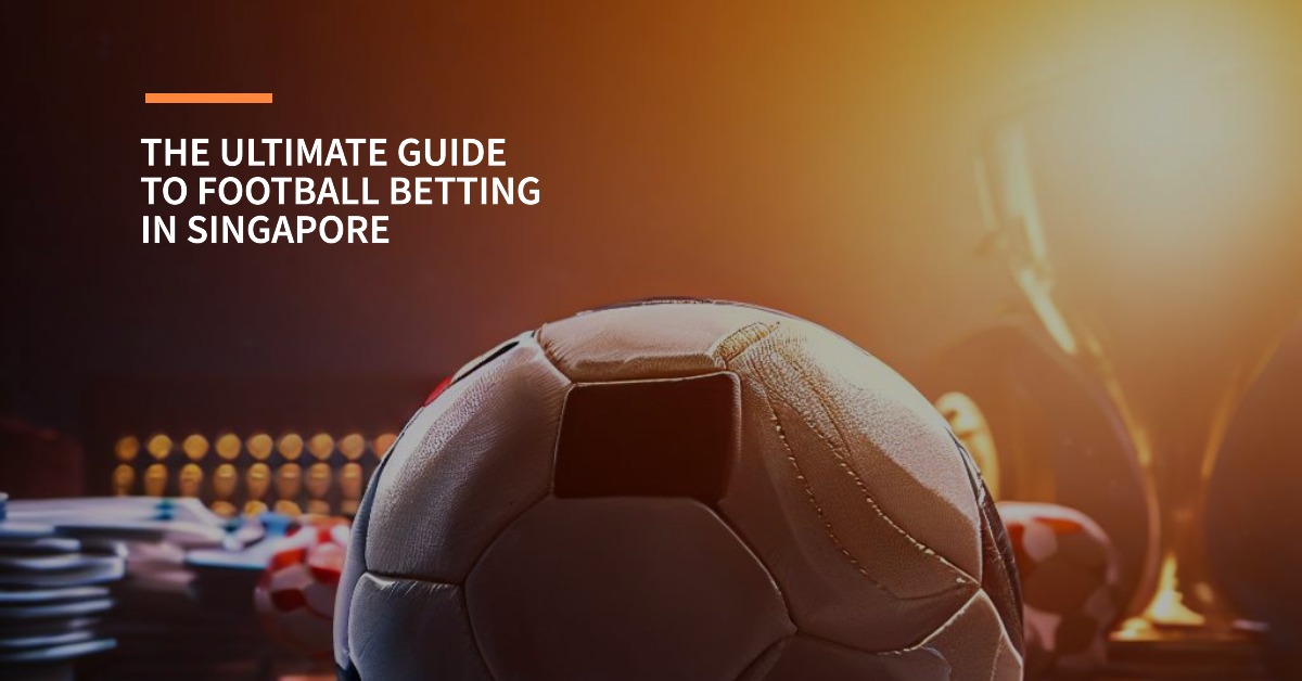 The Ultimate Guide to Football Betting in Singapore [2023]