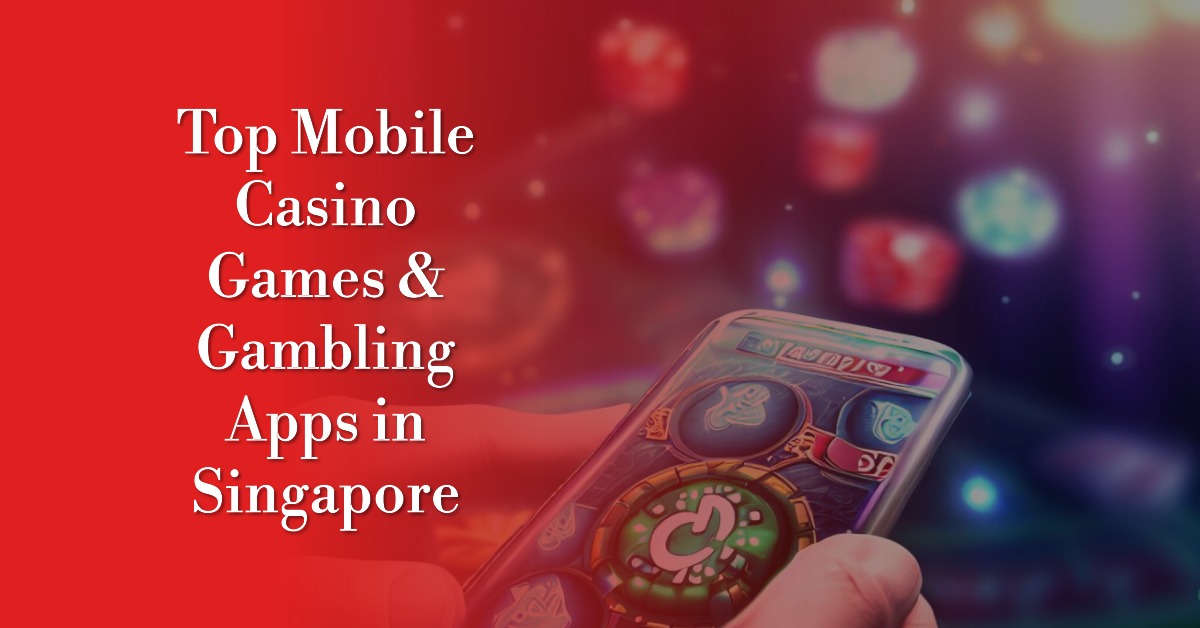 Top Mobile Casino Games & Gambling Apps in Singapore [2023]